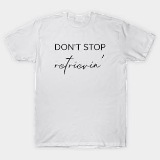 Don't stop retrievin' T-Shirt